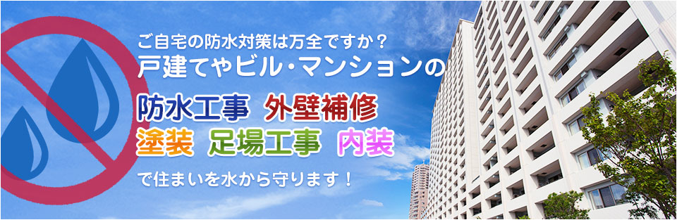 ご自宅の防水対策は万全ですか？戸建やビルの防水工事・外壁補修。住まいを自ら守ります!!